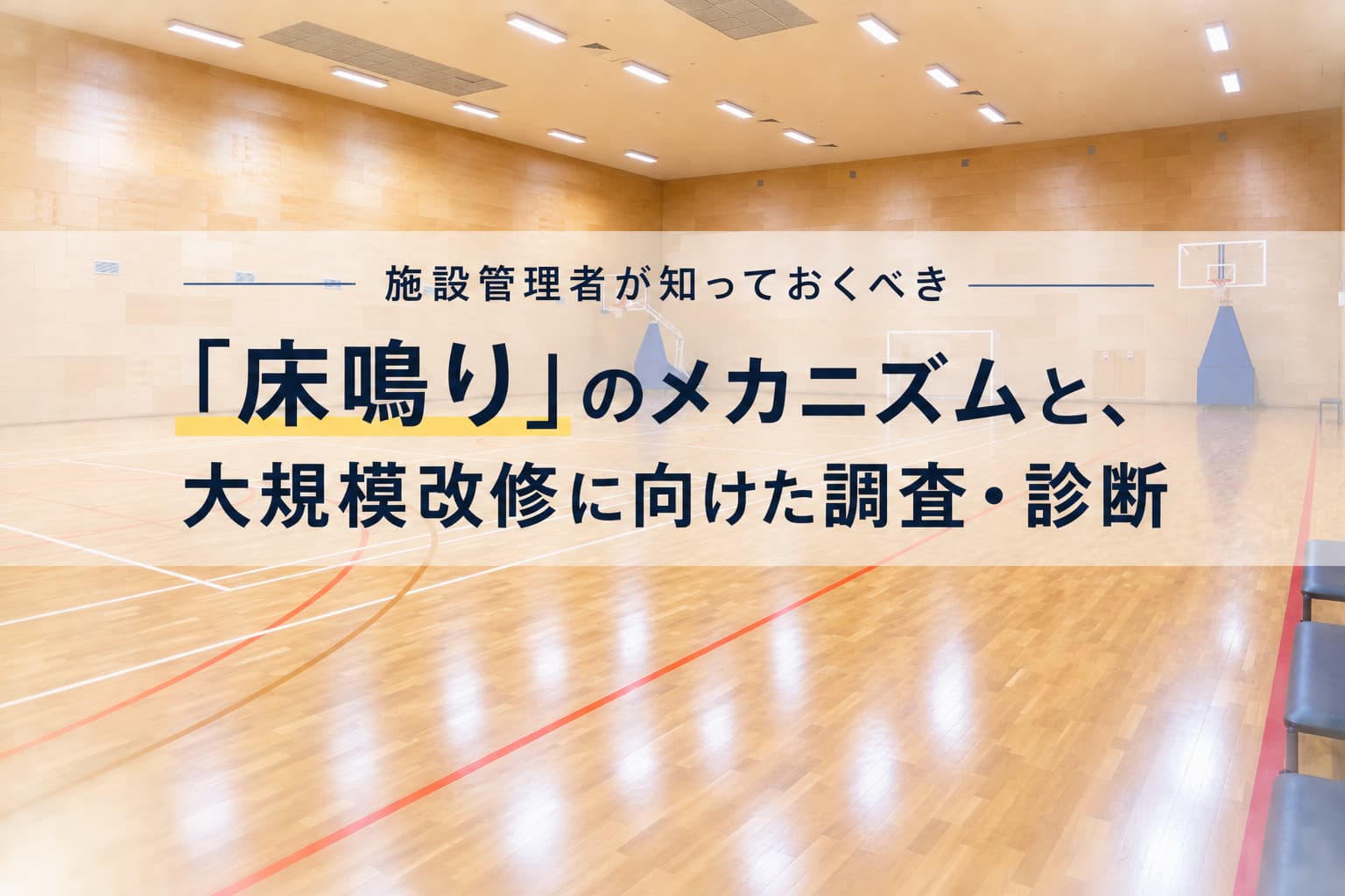 施設管理者が知っておくべき「床鳴り」のメカニズムと、大規模改修に向けた調査・診断